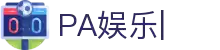 PA娱乐-PA视讯官网
